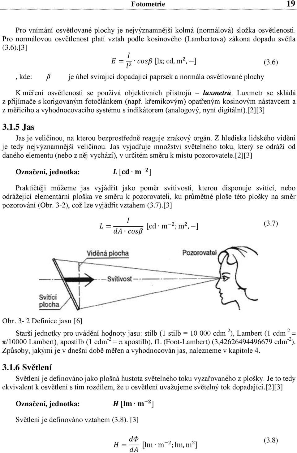 Luxmetr se skládá z přijímače s korigovaným fotočlánkem (např. křemíkovým) opatřeným kosinovým nástavcem a z měřicího a vyhodnocovacího systému s indikátorem (analogový, nyní digitální).[2][3] 3.1.