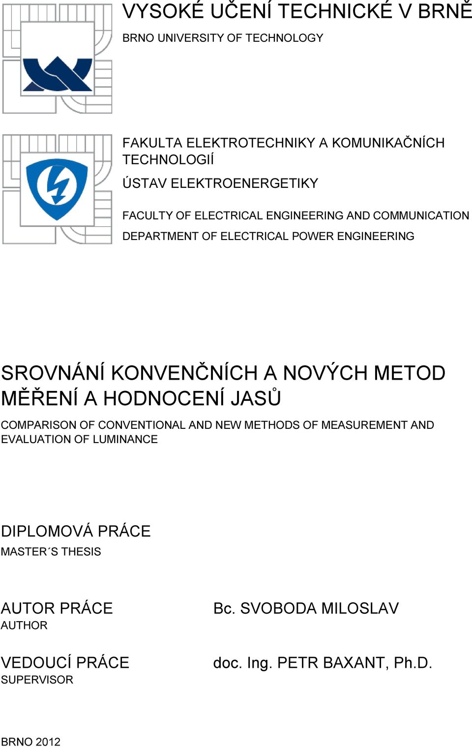 KONVENČNÍCH A NOVÝCH METOD MĚŘENÍ A HODNOCENÍ JASŮ COMPARISON OF CONVENTIONAL AND NEW METHODS OF MEASUREMENT AND EVALUATION OF