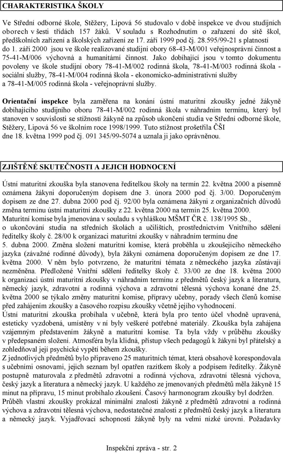 září 2000 jsou ve škole realizované studijní obory 68-43-M/001 veřejnosprávní činnost a 75-41-M/006 výchovná a humanitární činnost.