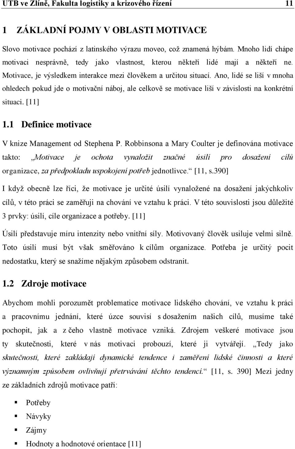 Ano, lidé se liší v mnoha ohledech pokud jde o motivační náboj, ale celkově se motivace liší v závislosti na konkrétní situaci. [11] 1.1 Definice motivace V knize Management od Stephena P.