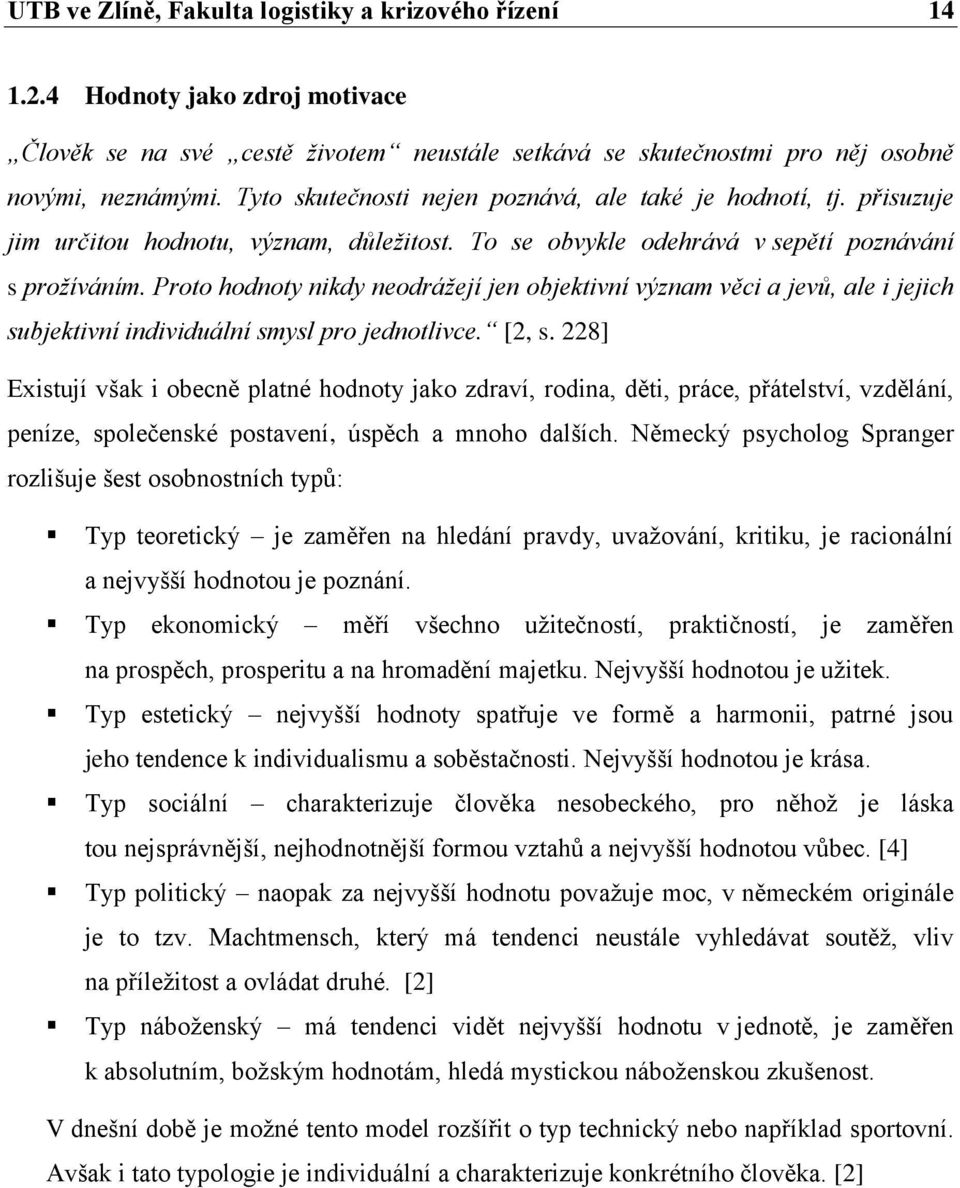 Proto hodnoty nikdy neodrážejí jen objektivní význam věci a jevů, ale i jejich subjektivní individuální smysl pro jednotlivce. [2, s.