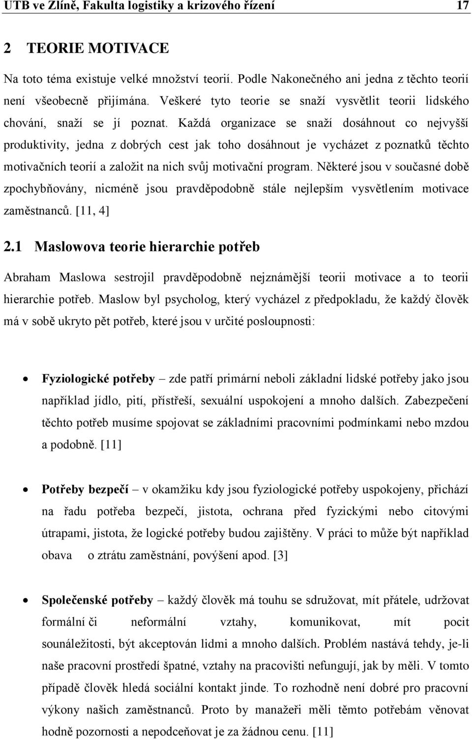 Každá organizace se snaží dosáhnout co nejvyšší produktivity, jedna z dobrých cest jak toho dosáhnout je vycházet z poznatků těchto motivačních teorií a založit na nich svůj motivační program.