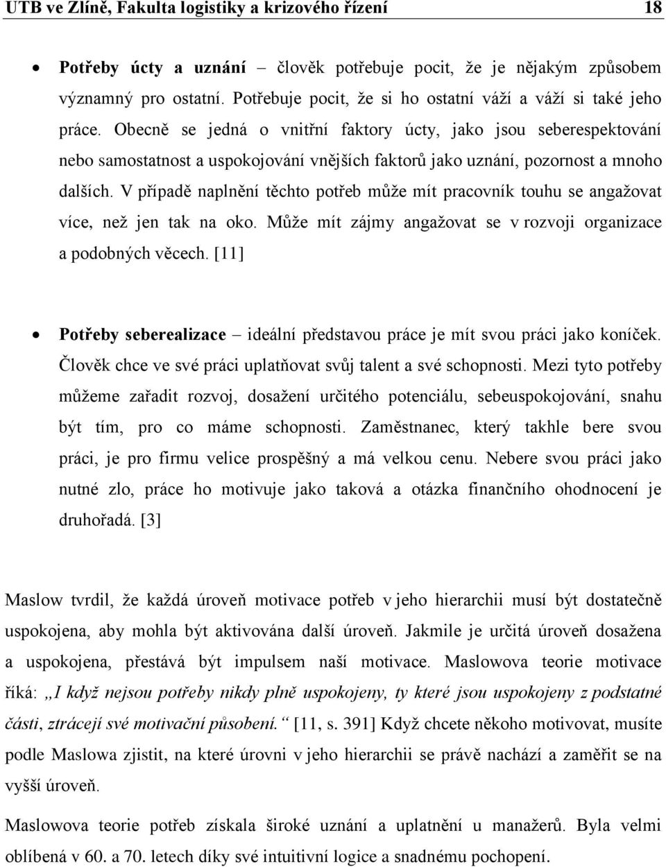 Obecně se jedná o vnitřní faktory úcty, jako jsou seberespektování nebo samostatnost a uspokojování vnějších faktorů jako uznání, pozornost a mnoho dalších.