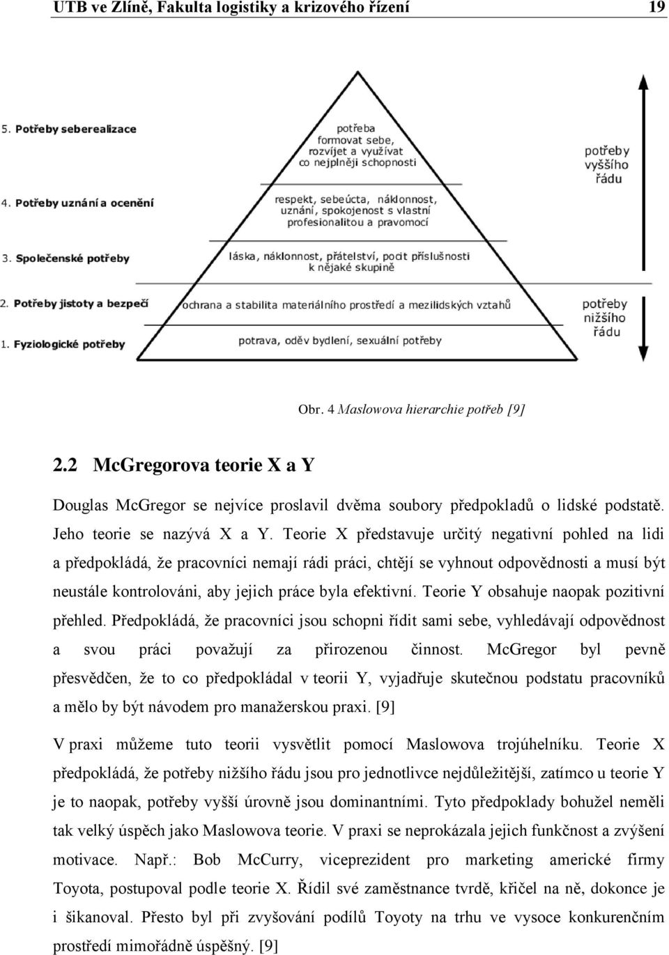 Teorie X představuje určitý negativní pohled na lidi a předpokládá, že pracovníci nemají rádi práci, chtějí se vyhnout odpovědnosti a musí být neustále kontrolováni, aby jejich práce byla efektivní.