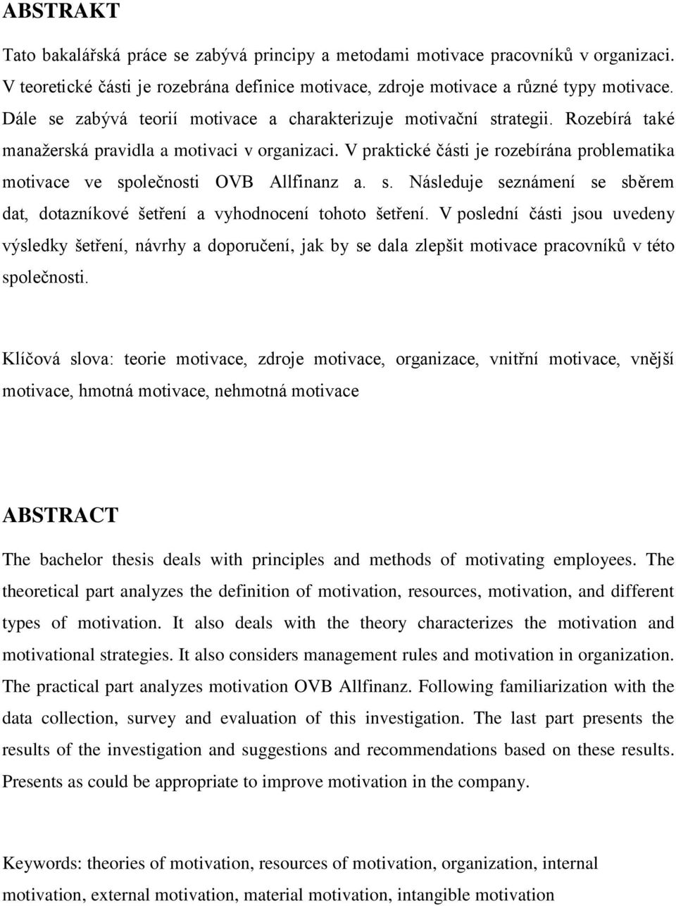 V praktické části je rozebírána problematika motivace ve společnosti OVB Allfinanz a. s. Následuje seznámení se sběrem dat, dotazníkové šetření a vyhodnocení tohoto šetření.