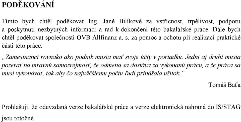 Dále bych chtěl poděkovat společnosti OVB Allfinanz a. s. za pomoc a ochotu při realizaci praktické části této práce.