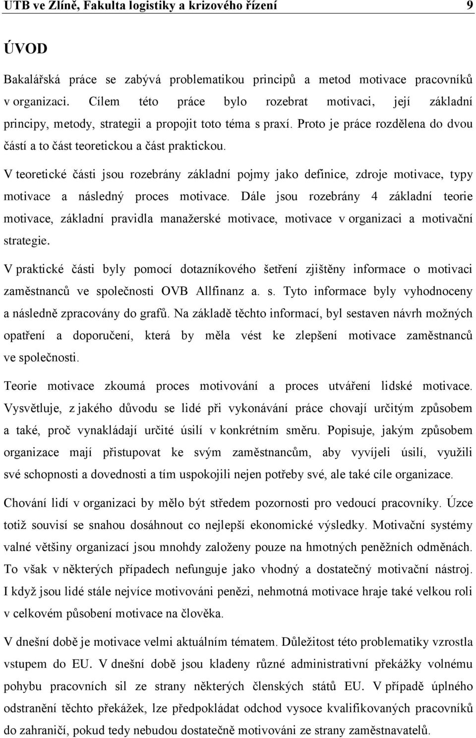 V teoretické části jsou rozebrány základní pojmy jako definice, zdroje motivace, typy motivace a následný proces motivace.