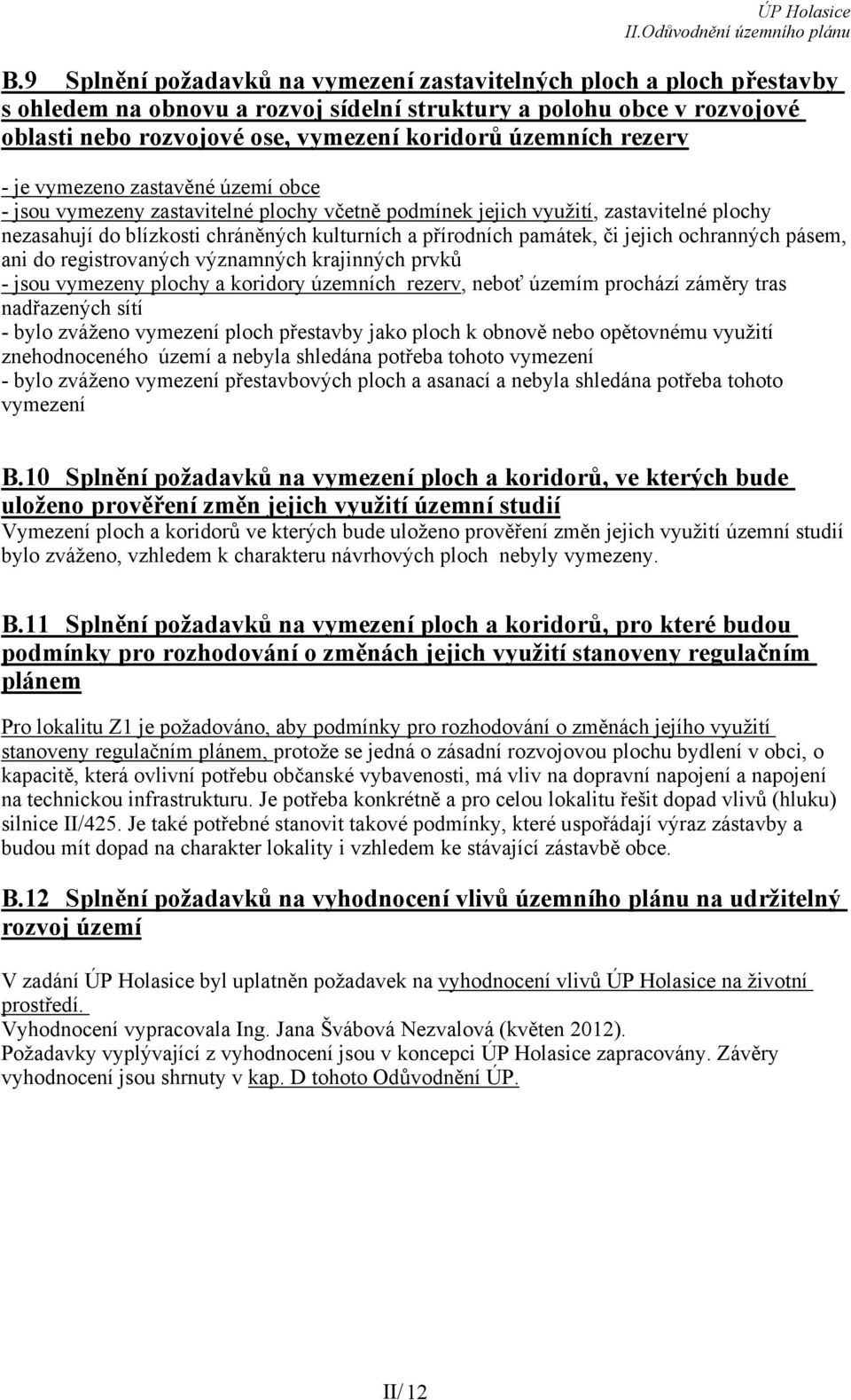památek, či jejich ochranných pásem, ani do registrovaných významných krajinných prvků - jsou vymezeny plochy a koridory územních rezerv, neboť územím prochází záměry tras nadřazených sítí - bylo
