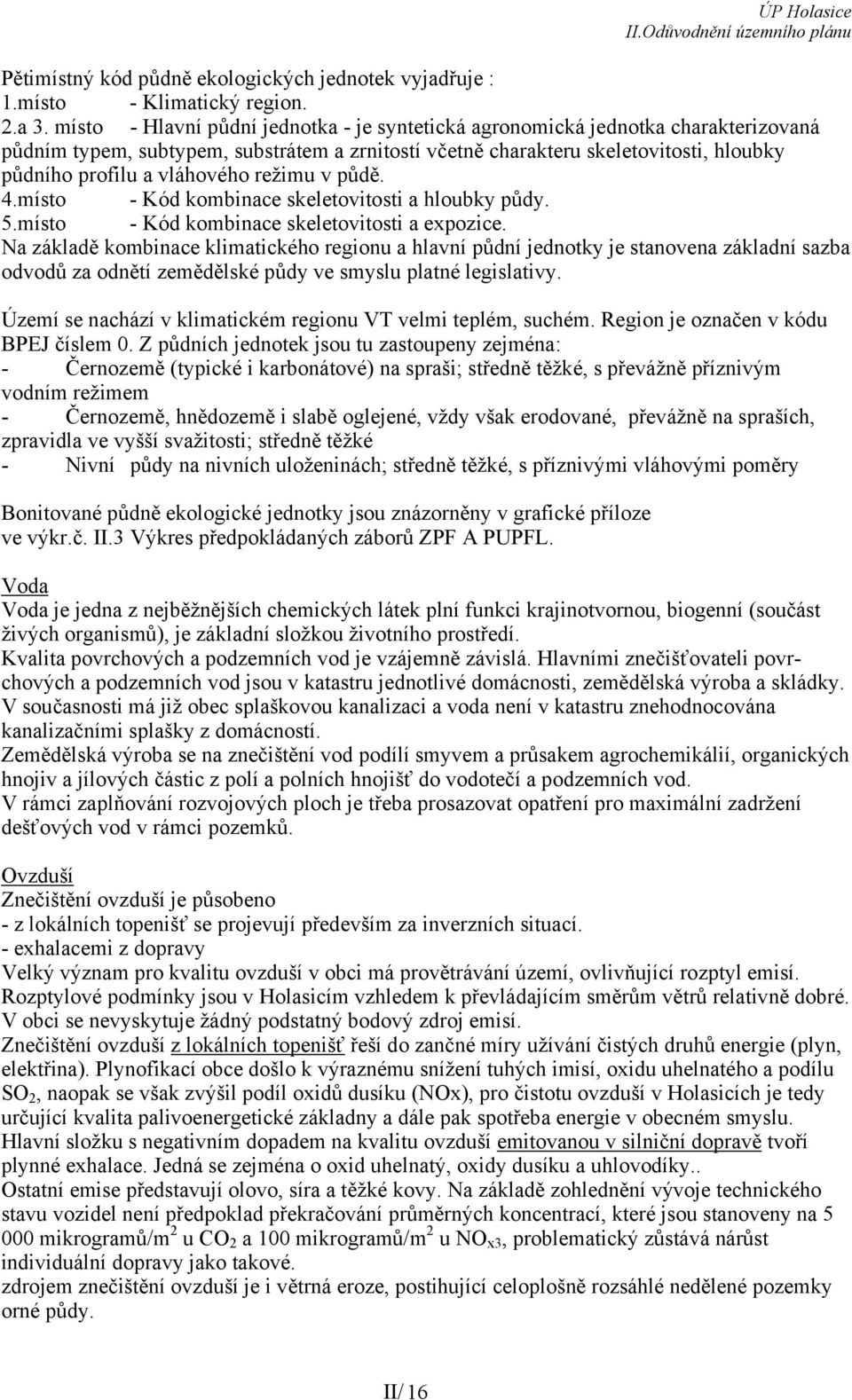 vláhového režimu v půdě. 4.místo - Kód kombinace skeletovitosti a hloubky půdy. 5.místo - Kód kombinace skeletovitosti a expozice.
