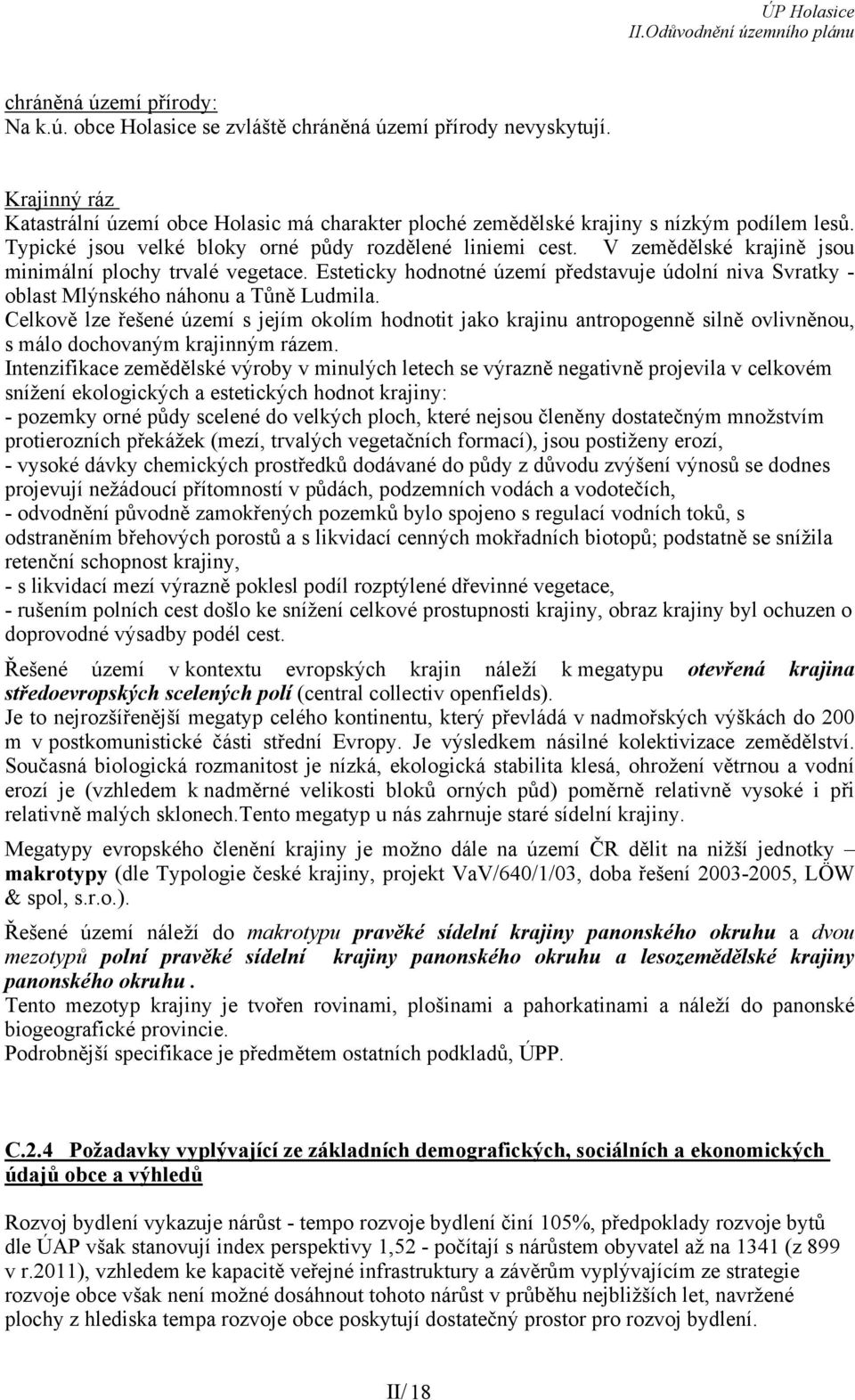 Esteticky hodnotné území představuje údolní niva Svratky - oblast Mlýnského náhonu a Tůně Ludmila.