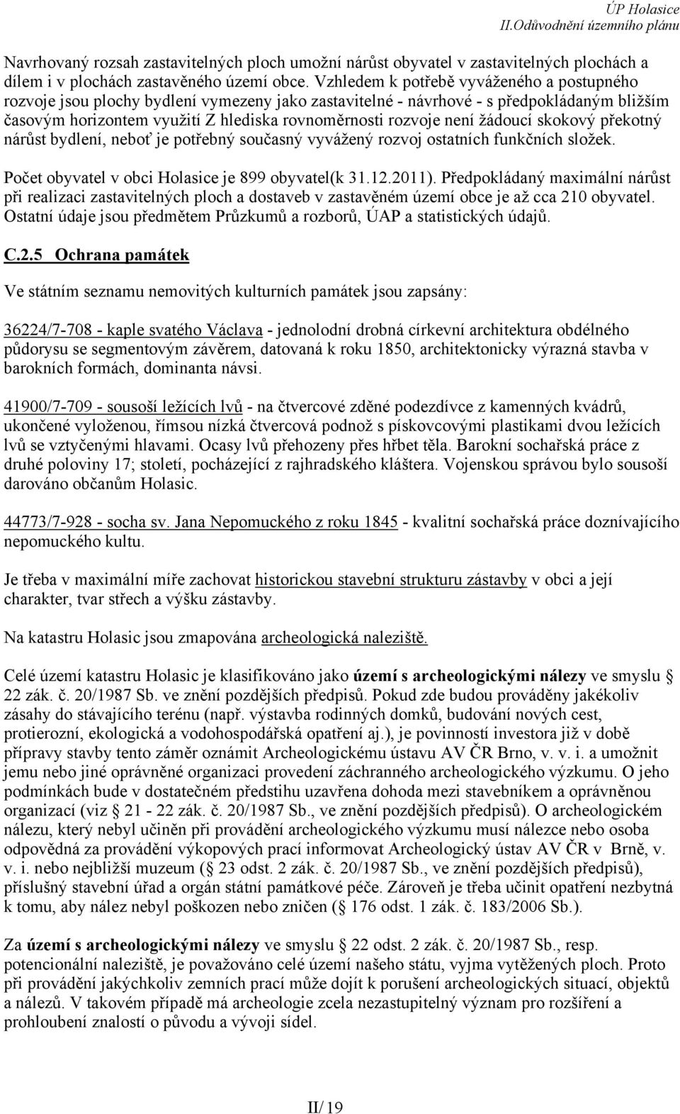 není žádoucí skokový překotný nárůst bydlení, neboť je potřebný současný vyvážený rozvoj ostatních funkčních složek. Počet obyvatel v obci Holasice je 899 obyvatel(k 31.12.2011).