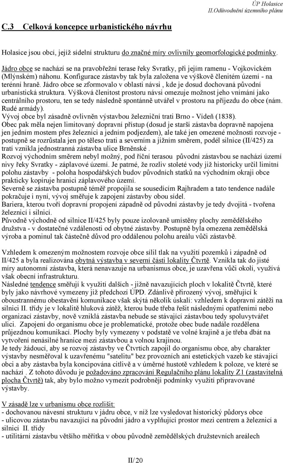 Jádro obce se zformovalo v oblasti návsi, kde je dosud dochovaná původní urbanistická struktura.