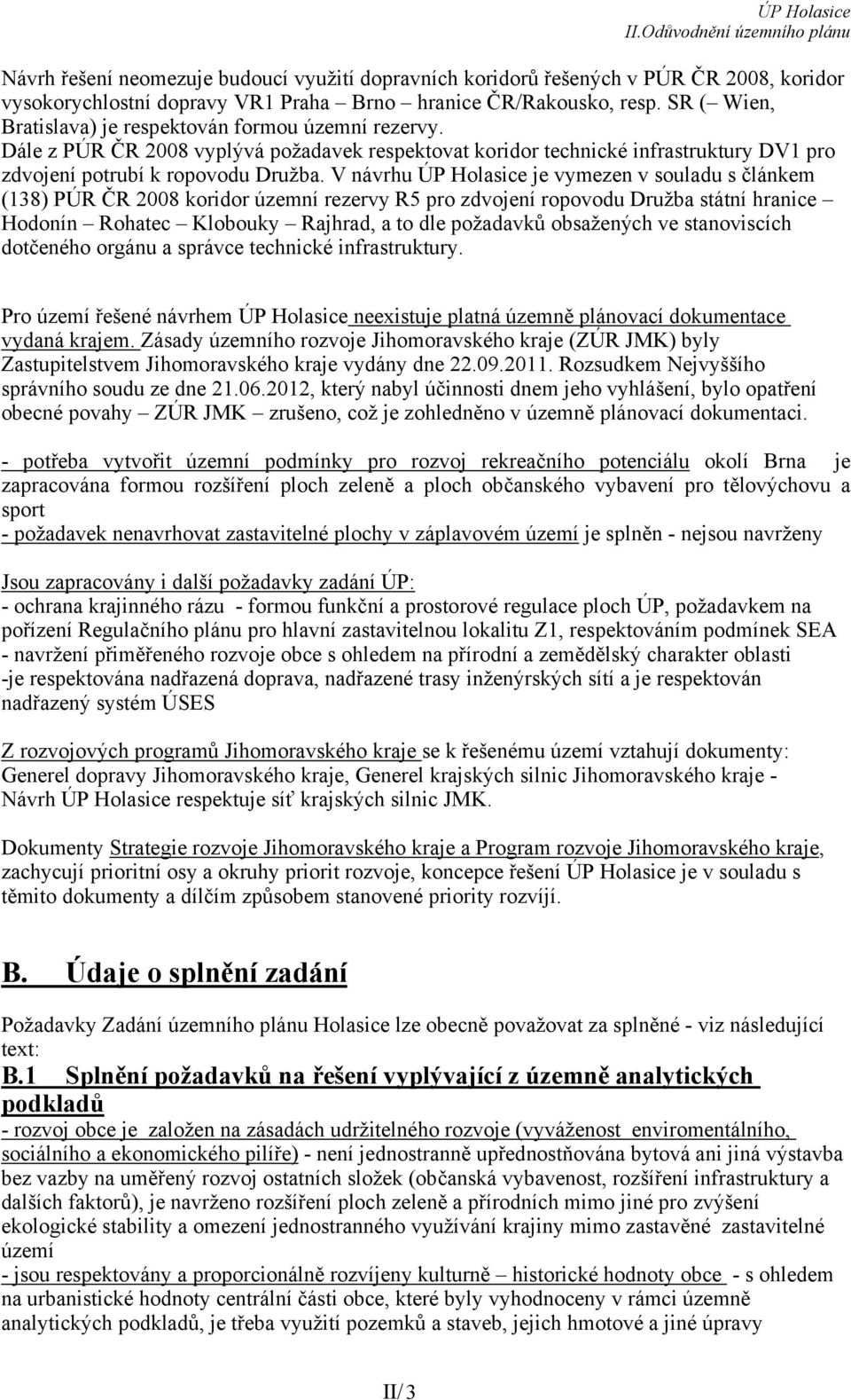 V návrhu ÚP Holasice je vymezen v souladu s článkem (138) PÚR ČR 2008 koridor územní rezervy R5 pro zdvojení ropovodu Družba státní hranice Hodonín Rohatec Klobouky Rajhrad, a to dle požadavků