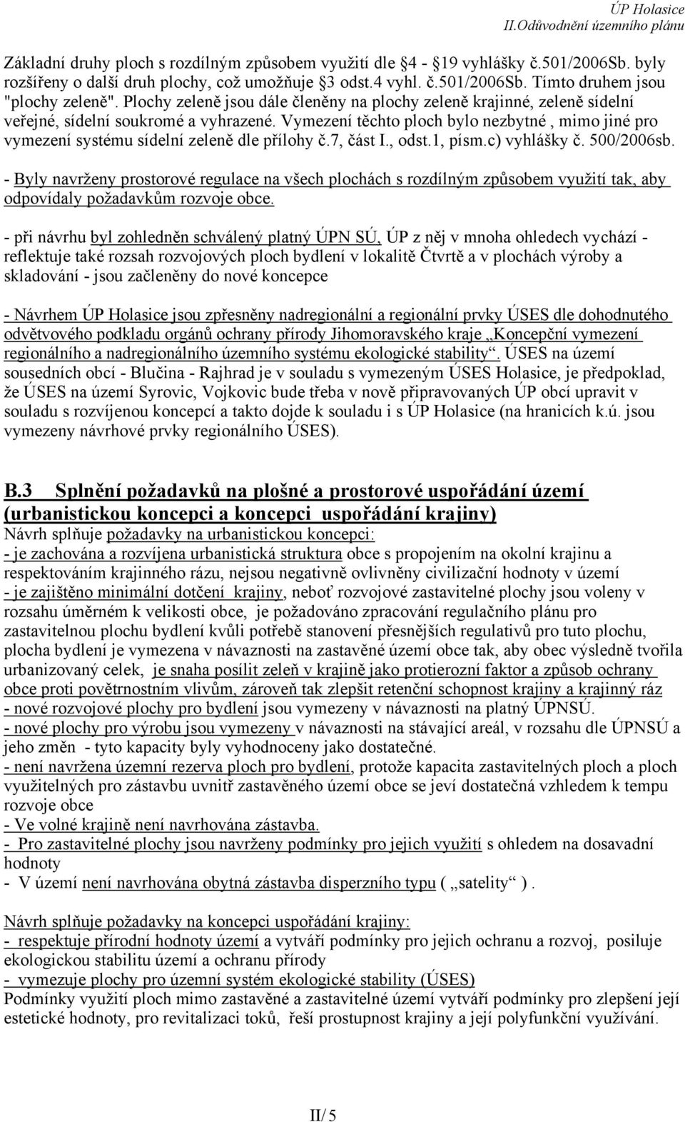 Vymezení těchto ploch bylo nezbytné, mimo jiné pro vymezení systému sídelní zeleně dle přílohy č.7, část I., odst.1, písm.c) vyhlášky č. 500/2006sb.