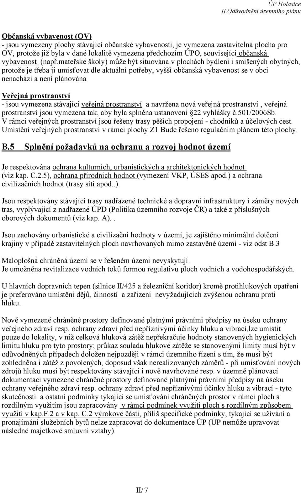 mateřské školy) může být situována v plochách bydlení i smíšených obytných, protože je třeba ji umisťovat dle aktuální potřeby, vyšší občanská vybavenost se v obci nenachází a není plánována Veřejná