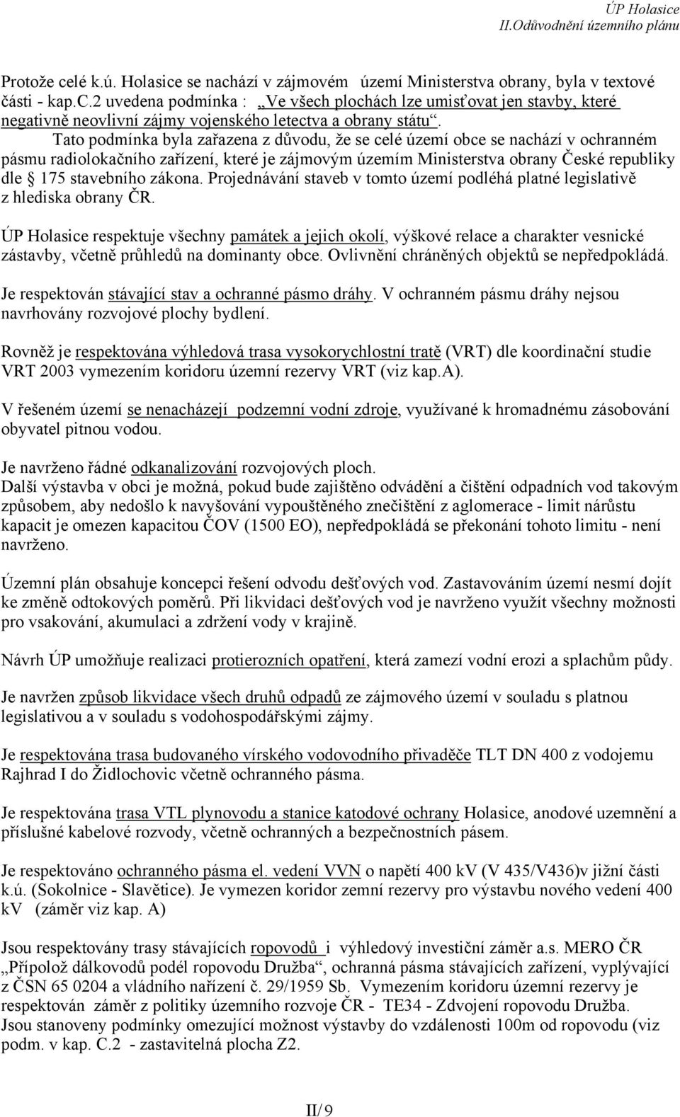 zákona. Projednávání staveb v tomto území podléhá platné legislativě z hlediska obrany ČR.
