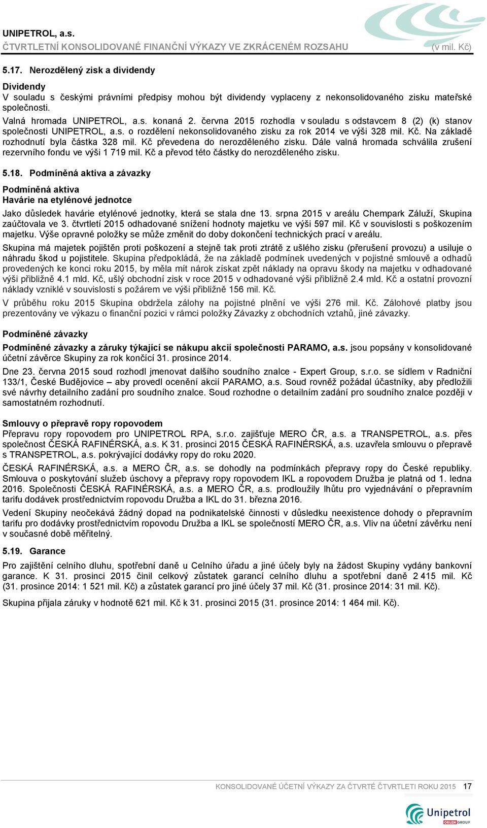 Kč převedena do nerozděleného zisku. Dále valná hromada schválila zrušení rezervního fondu ve výši 1 719 mil. Kč a převod této částky do nerozděleného zisku. 5.18.