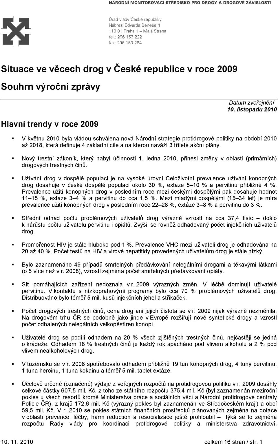 Nový trestní zákoník, který nabyl účinnosti 1. ledna 2010, přinesl změny v oblasti (primárních) drogových trestných činů.