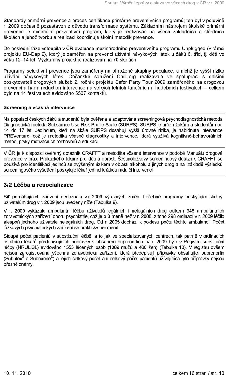 prevence. Do poslední fáze vstoupila v ČR evaluace mezinárodního preventivního programu Unplugged (v rámci projektu EU-Dap 2), který je zaměřen na prevenci užívání návykových látek u žáků 6. tříd, tj.