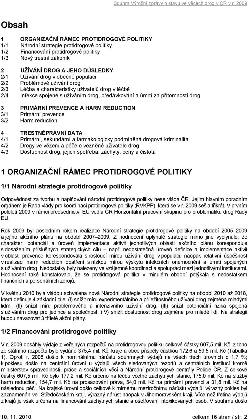 A HARM REDUCTION 3/1 Primární prevence 3/2 Harm reduction 4 TRESTNĚPRÁVNÍ DATA 4/1 Primární, sekundární a farmakologicky podmíněná drogová kriminalita 4/2 Drogy ve vězení a péče o vězněné uživatele