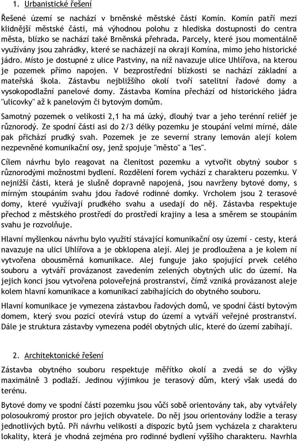 Parcely, které jsou momentálně využívány jsou zahrádky, které se nacházejí na okraji Komína, mimo jeho historické jádro.