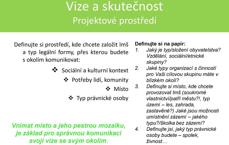 Jaký je typ/složení obyvatelstva? Vzdělání, sociální/etnické skupiny? 2. Jaké typy organizací s činností pro Vaši cílovou skupinu máte v blízkém okolí? 3.