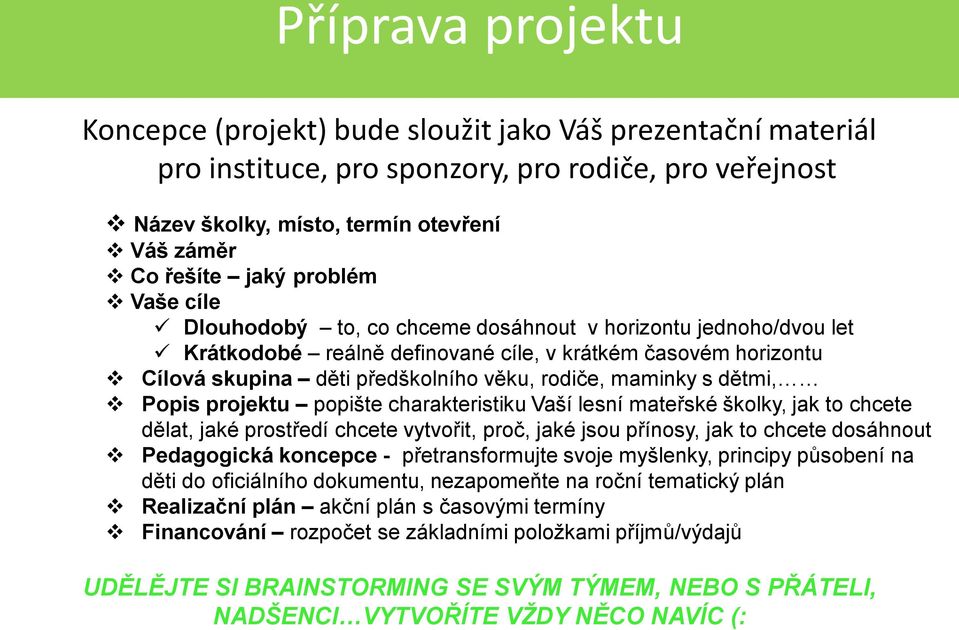 s dětmi, Popis projektu popište charakteristiku Vaší lesní mateřské školky, jak to chcete dělat, jaké prostředí chcete vytvořit, proč, jaké jsou přínosy, jak to chcete dosáhnout Pedagogická koncepce