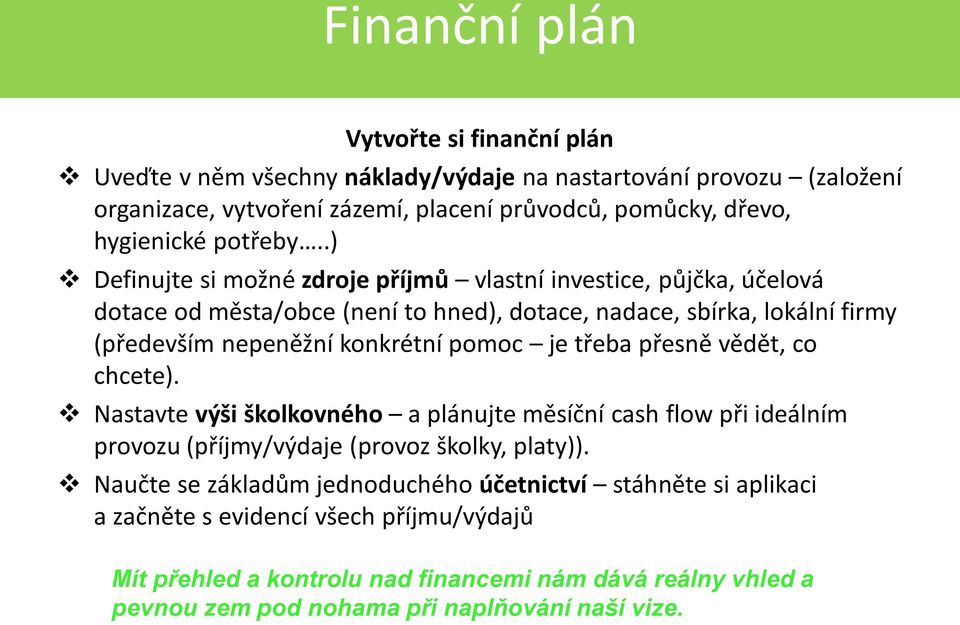 .) Definujte si možné zdroje příjmů vlastní investice, půjčka, účelová dotace od města/obce (není to hned), dotace, nadace, sbírka, lokální firmy (především nepeněžní konkrétní pomoc