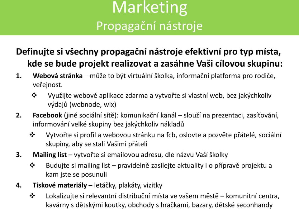 Facebook (jiné sociální sítě): komunikační kanál slouží na prezentaci, zasíťování, informování velké skupiny bez jakýchkoliv nákladů Vytvořte si profil a webovou stránku na fcb, oslovte a pozvěte