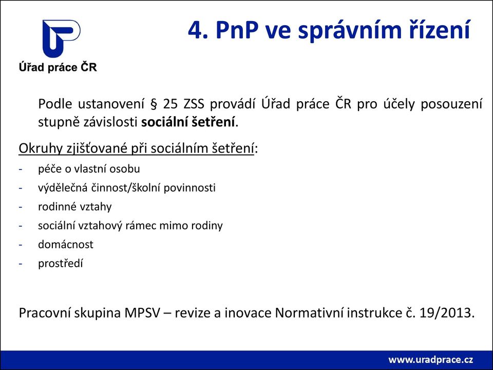 Okruhy zjišťované při sociálním šetření: - péče o vlastní osobu - výdělečná činnost/školní