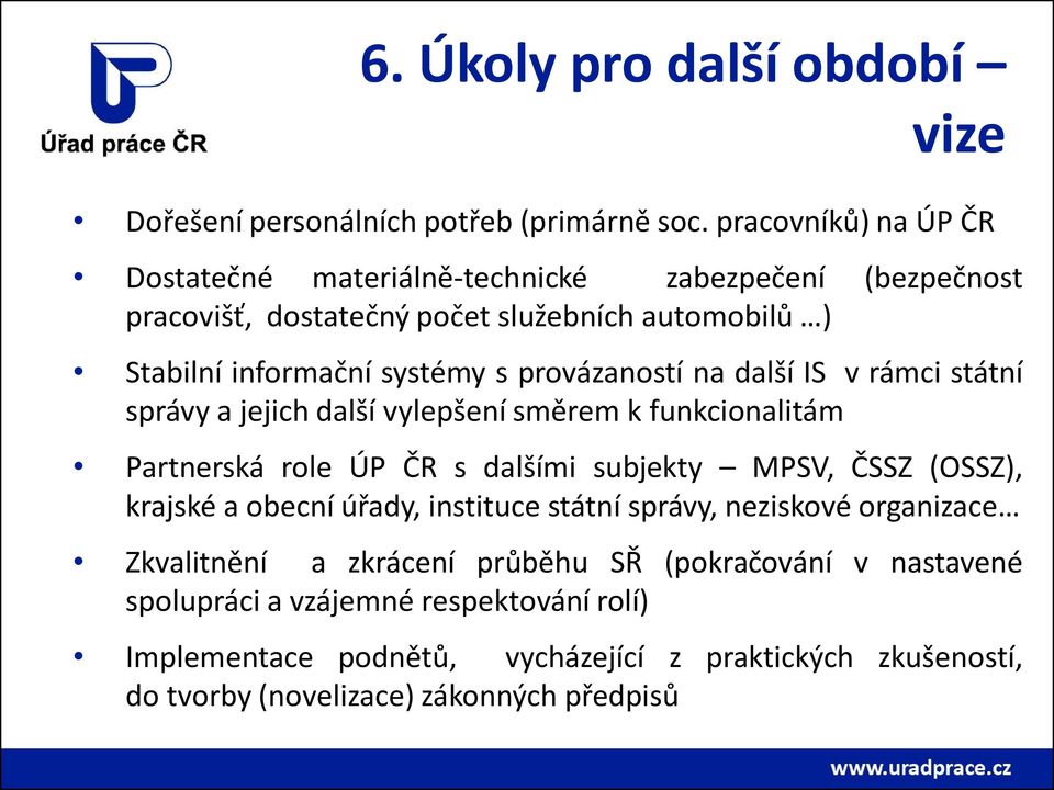 provázaností na další IS v rámci státní správy a jejich další vylepšení směrem k funkcionalitám Partnerská role ÚP ČR s dalšími subjekty MPSV, ČSSZ (OSSZ), krajské a