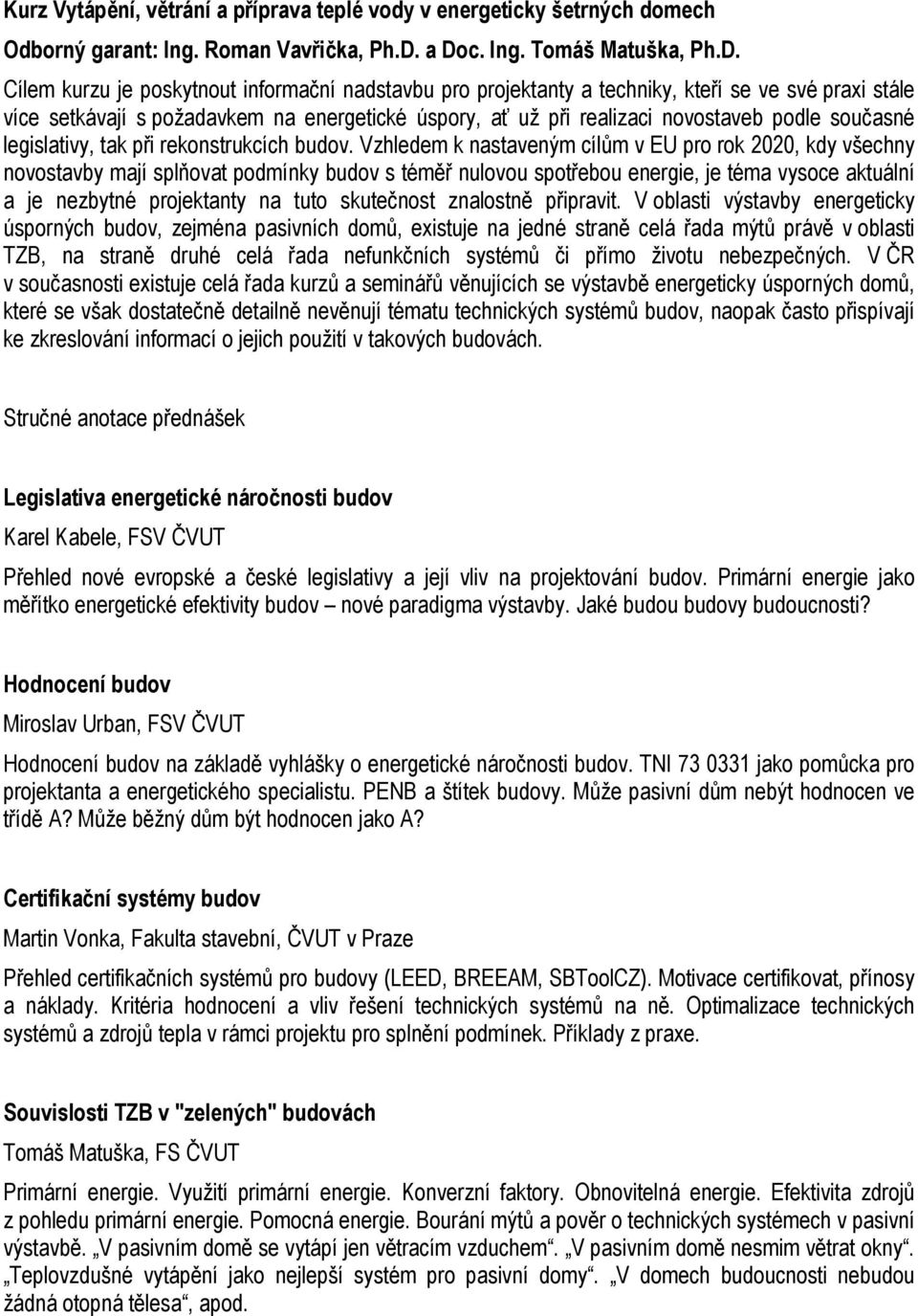 realizaci novostaveb podle současné legislativy, tak při rekonstrukcích budov.