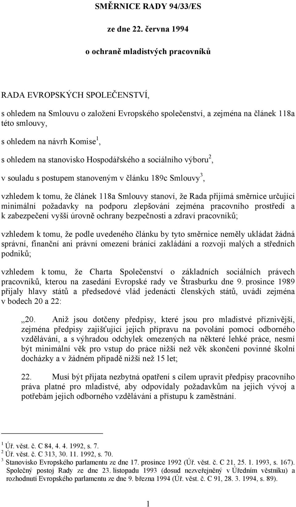 s ohledem na stanovisko Hospodářského a sociálního výboru 2, v souladu s postupem stanoveným v článku 189c Smlouvy 3, vzhledem k tomu, že článek 118a Smlouvy stanoví, že Rada přijímá směrnice