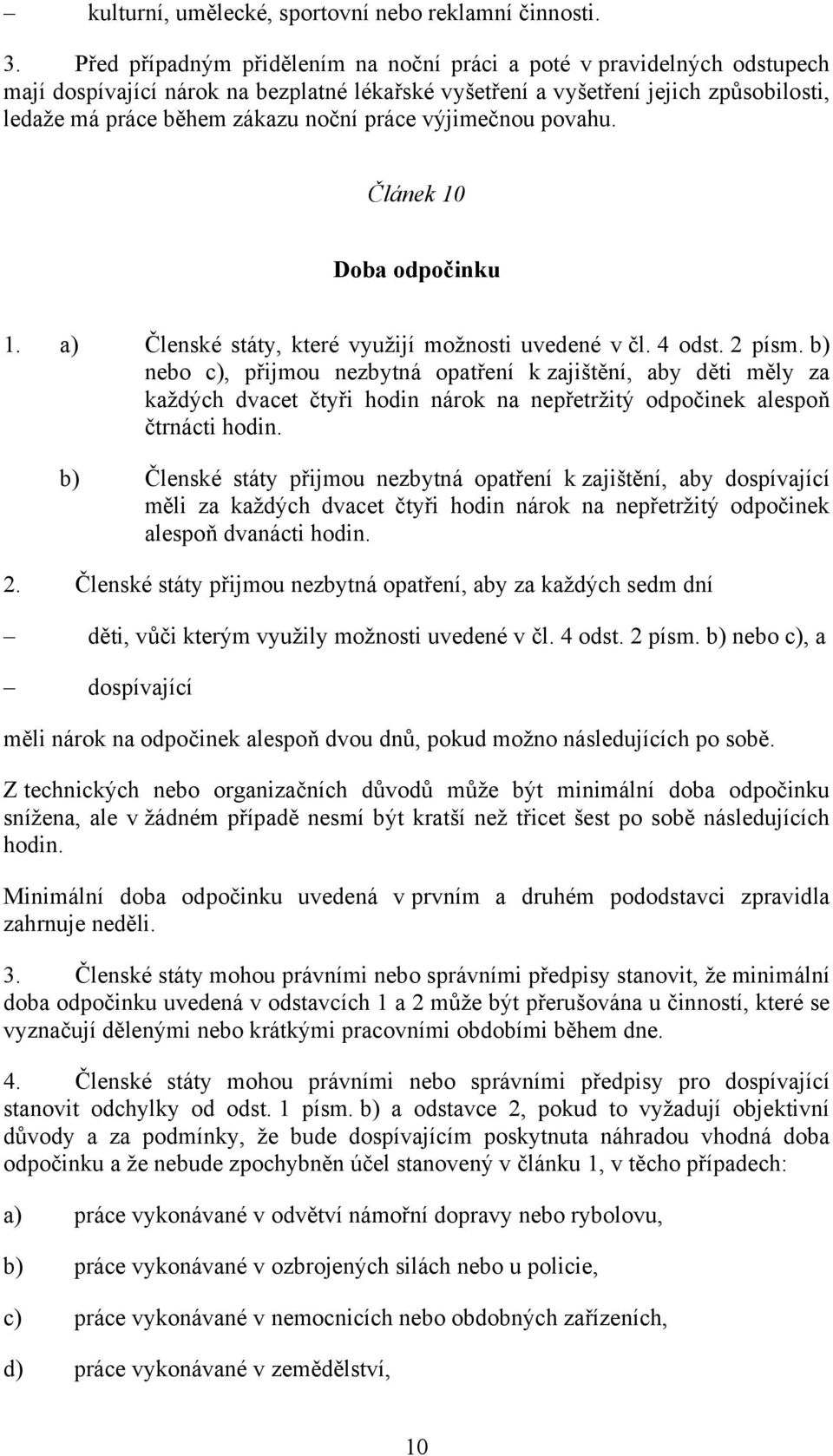 práce výjimečnou povahu. Článek 10 Doba odpočinku 1. a) Členské státy, které využijí možnosti uvedené v čl. 4 odst. 2 písm.