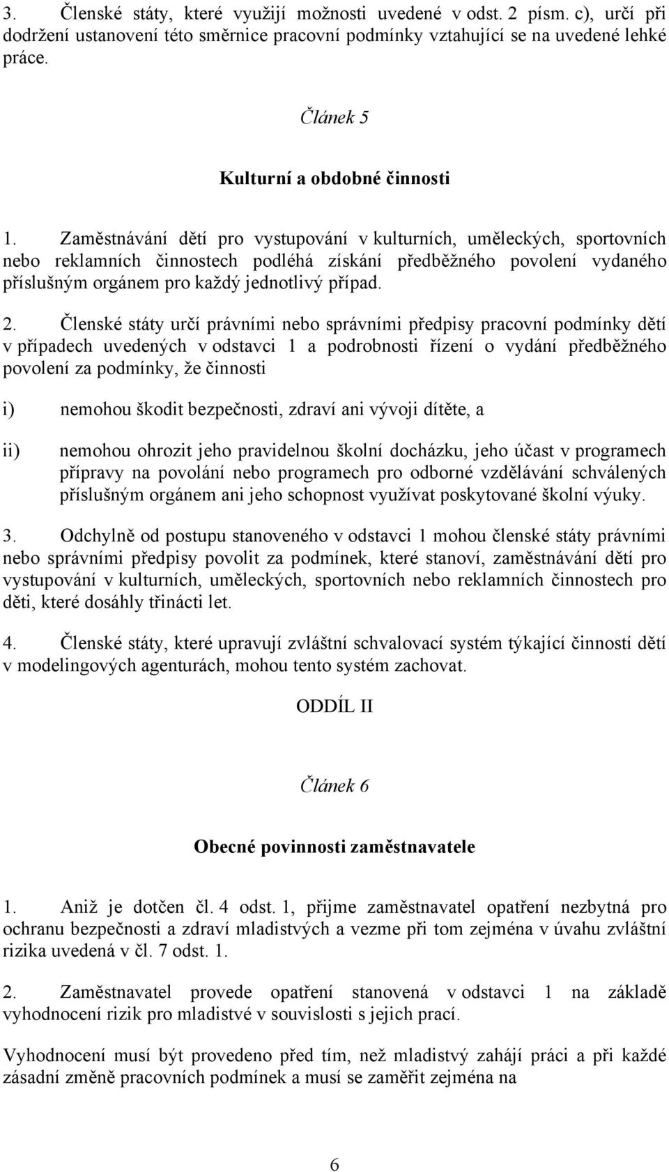 Zaměstnávání dětí pro vystupování v kulturních, uměleckých, sportovních nebo reklamních činnostech podléhá získání předběžného povolení vydaného příslušným orgánem pro každý jednotlivý případ. 2.