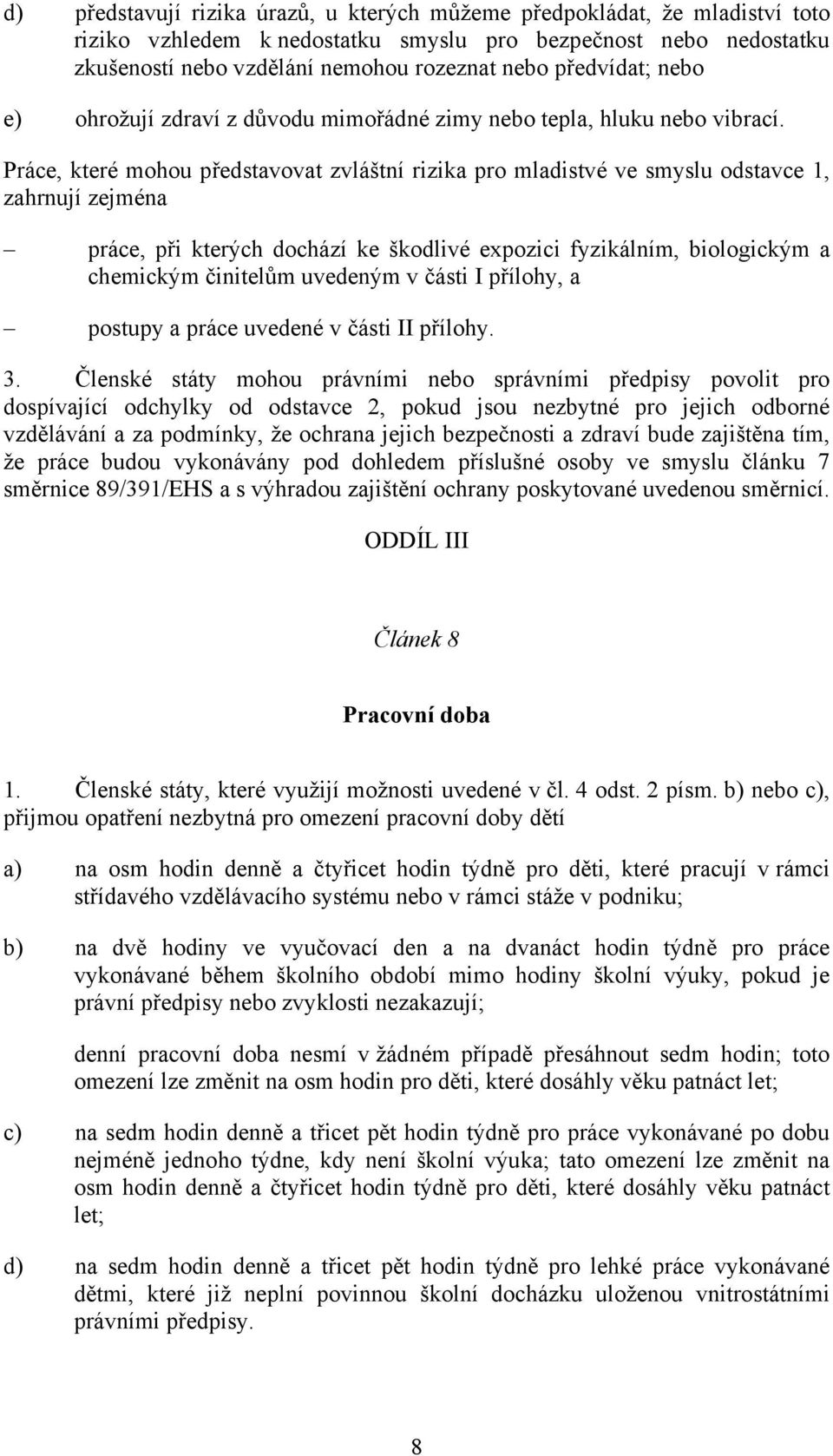 Práce, které mohou představovat zvláštní rizika pro mladistvé ve smyslu odstavce 1, zahrnují zejména práce, při kterých dochází ke škodlivé expozici fyzikálním, biologickým a chemickým činitelům