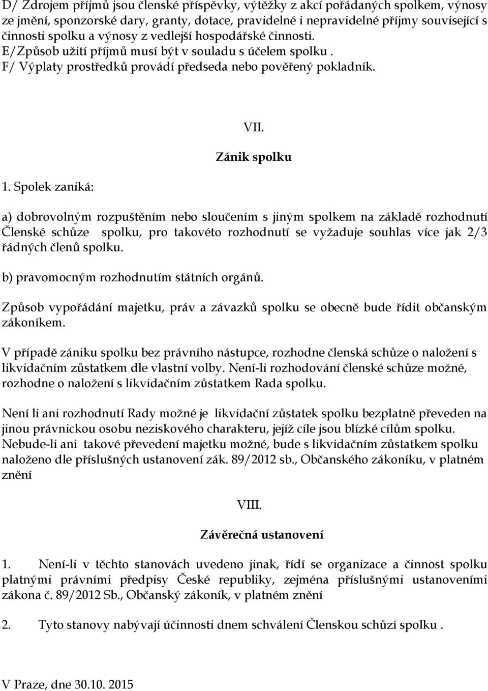 Zánik spolku a) dobrovolným rozpuštěním nebo sloučením s jiným spolkem na základě rozhodnutí Členské schůze spolku, pro takovéto rozhodnutí se vyžaduje souhlas více jak 2/3 řádných členů spolku.