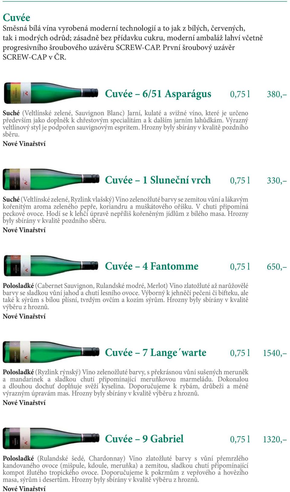 Cuvée 6/51 Asparágus 0,75 l 380, Suché (Veltlínské zelené, Sauvignon Blanc) Jarní, kulaté a svižné víno, které je určeno především jako doplněk k chřestovým specialitám a k dalším jarním lahůdkám.