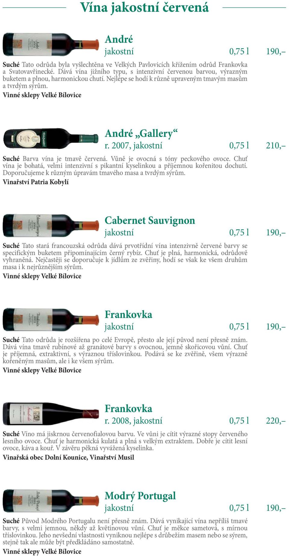 2007, jakostní 0,75 l 210, Suché Barva vína je tmavě červená. Vůně je ovocná s tóny peckového ovoce. Chuť vína je bohatá, velmi intenzivní s pikantní kyselinkou a příjemnou kořenitou dochutí.