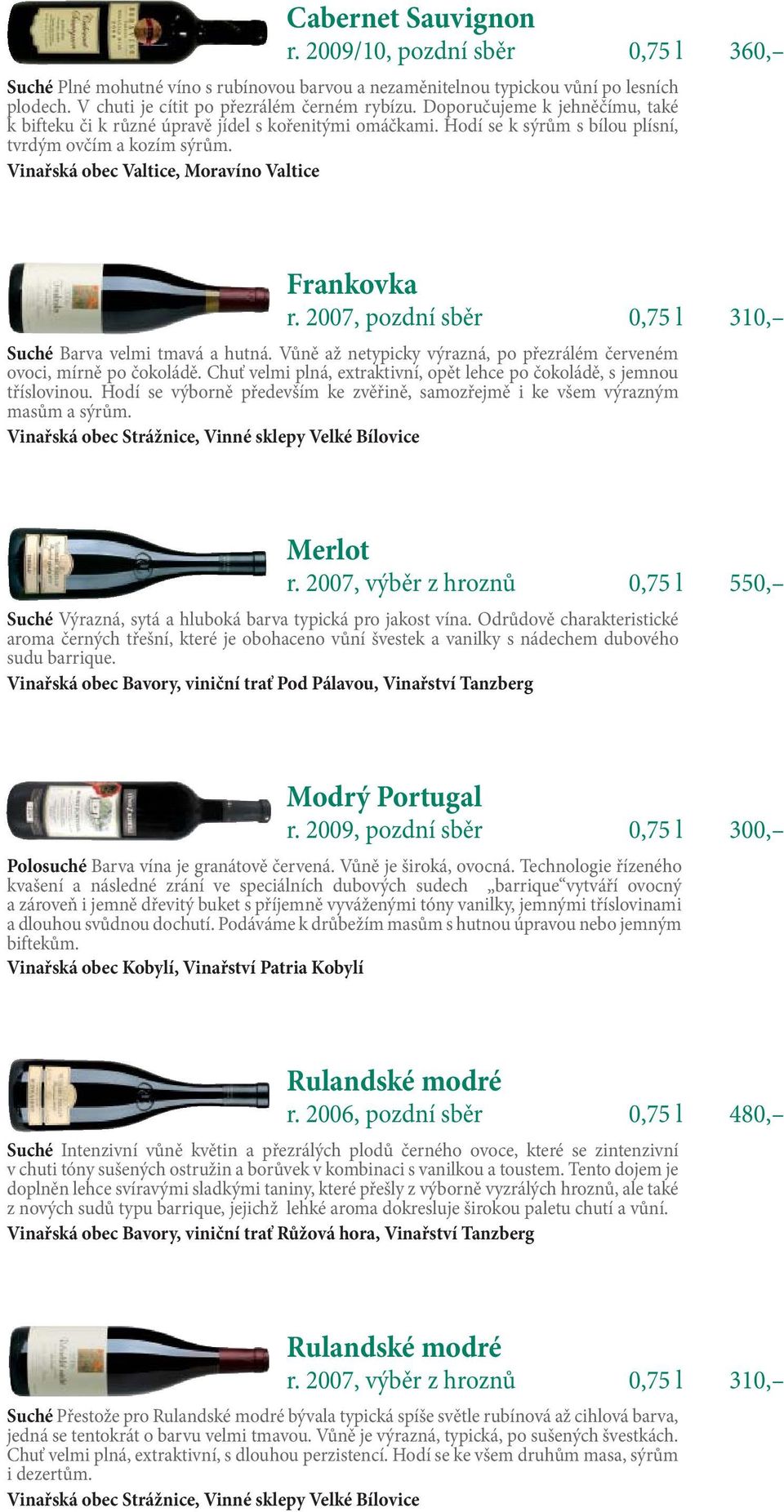 2007, pozdní sběr 0,75 l 310, Suché Barva velmi tmavá a hutná. Vůně až netypicky výrazná, po přezrálém červeném ovoci, mírně po čokoládě.