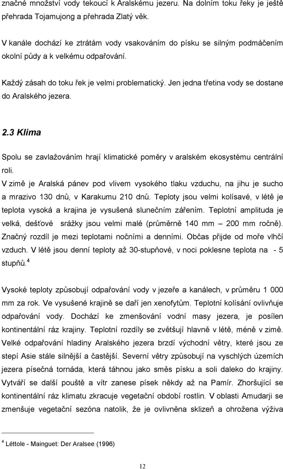 Jen jedna třetina vody se dostane do Aralského jezera. 2.3 Klima Spolu se zavlažováním hrají klimatické poměry v aralském ekosystému centrální roli.