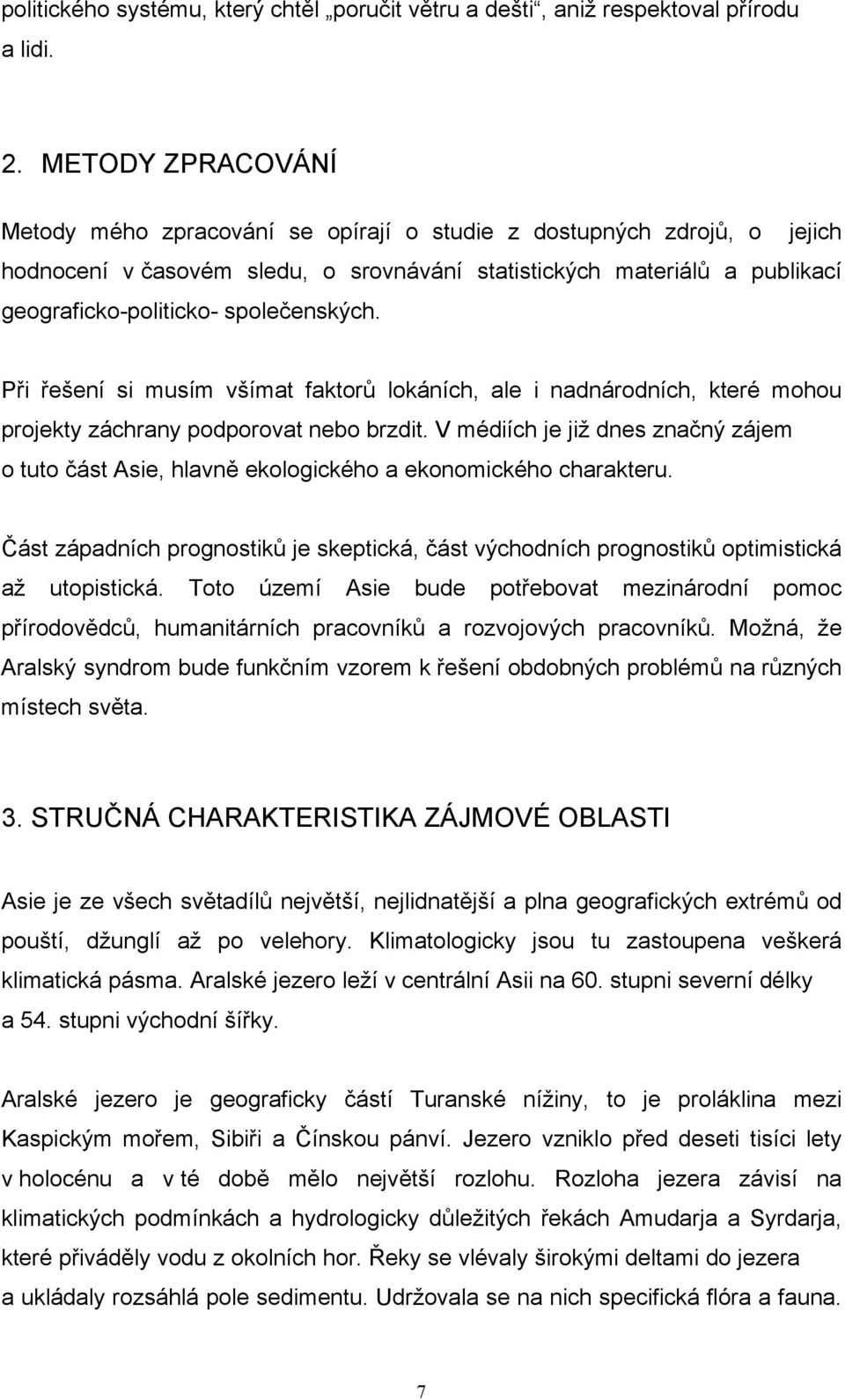 společenských. Při řešení si musím všímat faktorů lokáních, ale i nadnárodních, které mohou projekty záchrany podporovat nebo brzdit.