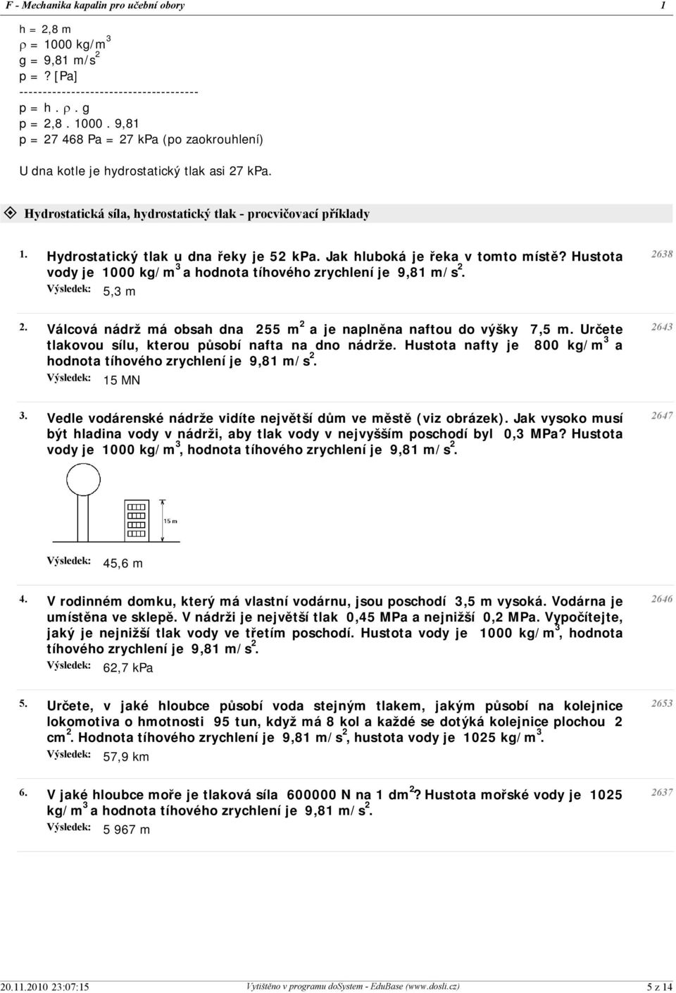 Hustota vody je 1000 kg/m 3 a hodnota tíhového zrychlení je 9,81 m/s. Výsledek: 5,3 m. Válcová nádrž má obsah dna 55 m a je naplněna naftou do výšky 7,5 m.