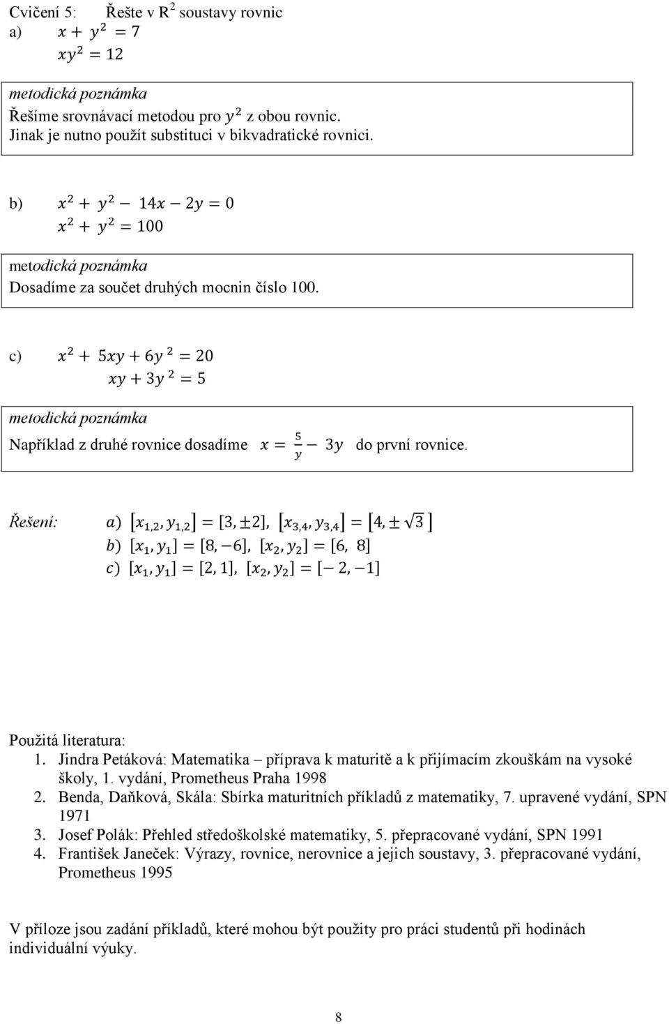 Jindra Petáková: Matematika příprava k maturitě a k přijímacím zkouškám na vysoké školy, 1. vydání, Prometheus Praha 1998 2. Benda, Daňková, Skála: Sbírka maturitních příkladů z matematiky, 7.