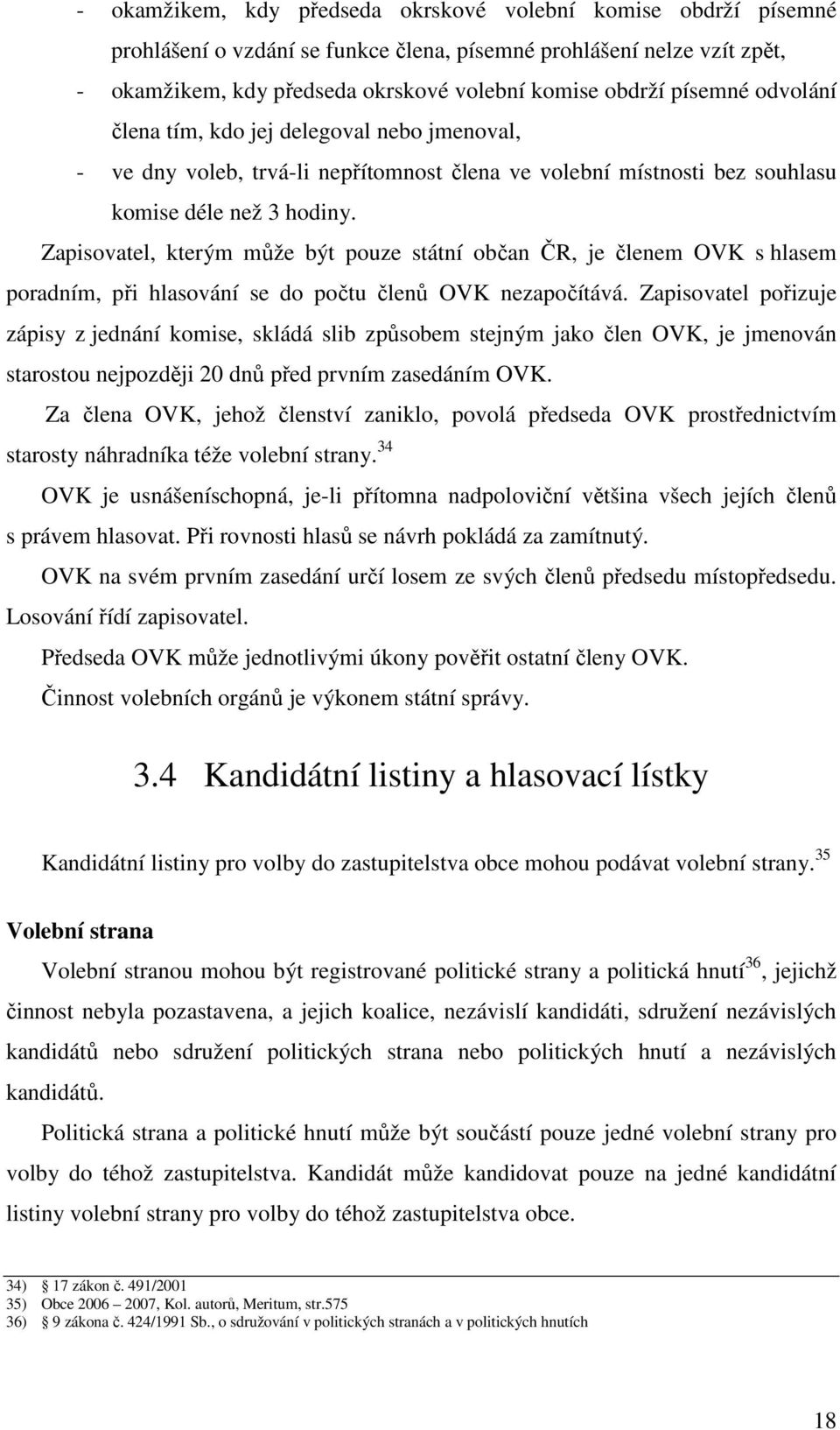 Zapisovatel, kterým může být pouze státní občan ČR, je členem OVK s hlasem poradním, při hlasování se do počtu členů OVK nezapočítává.