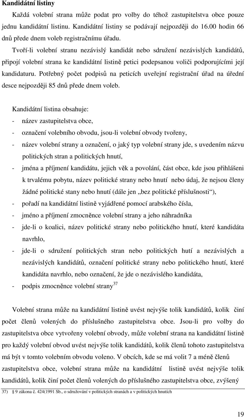 Tvoří-li volební stranu nezávislý kandidát nebo sdružení nezávislých kandidátů, připojí volební strana ke kandidátní listině petici podepsanou voliči podporujícími její kandidaturu.