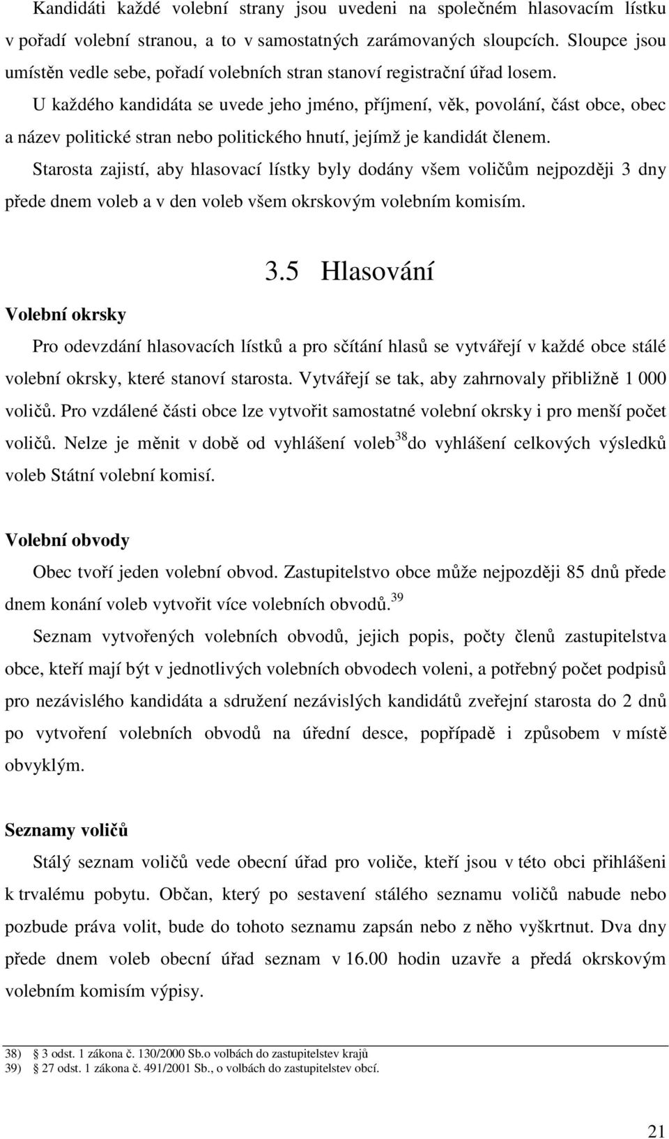 U každého kandidáta se uvede jeho jméno, příjmení, věk, povolání, část obce, obec a název politické stran nebo politického hnutí, jejímž je kandidát členem.