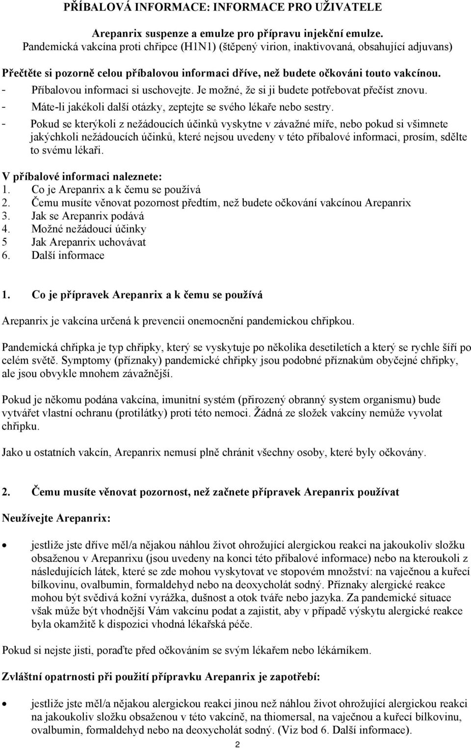 - Příbalovou informaci si uschovejte. Je možné, že si ji budete potřebovat přečíst znovu. - Máte-li jakékoli další otázky, zeptejte se svého lékaře nebo sestry.