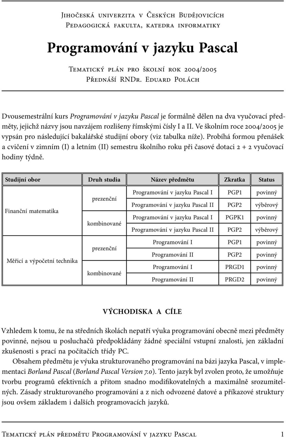 Ve školním roce 2004/2005 je vypsán pro následující bakalářské studijní obory (viz tabulka níže).