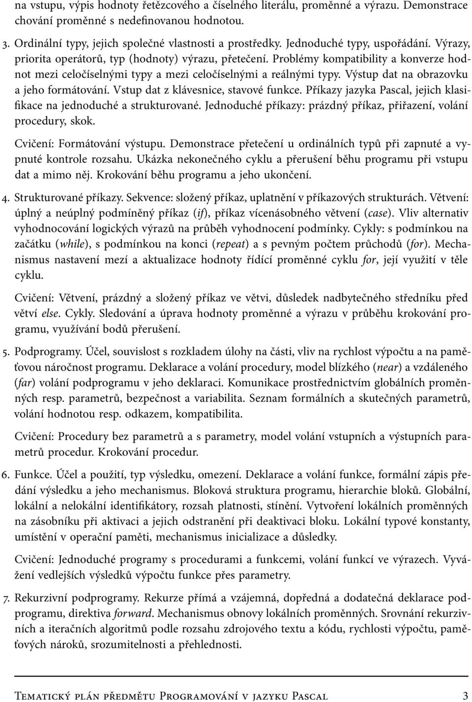 Výstup dat na obrazovku a jeho formátování. Vstup dat z klávesnice, stavové funkce. Příkazy jazyka Pascal, jejich klasifikace na jednoduché a strukturované.